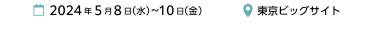2024年5月8日（水）～10日（金）|　東京ビッグサイト