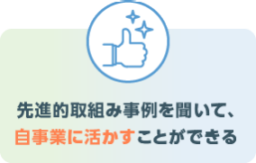 先進的取組み事例を聞いて、自事業に活かすことができる