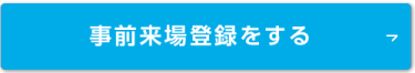事前来場登録をする >