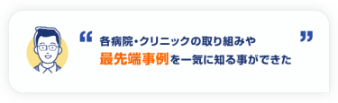 各病院・クリニックの取り組みや 最先端事例を一気に知る事ができた