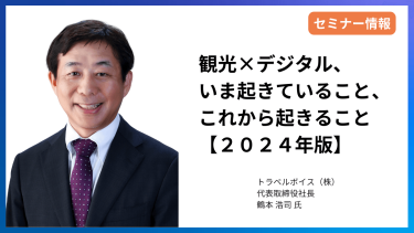 【セミナー情報】観光×デジタル、いま起きていること、これから起きること【２０２４年版】 