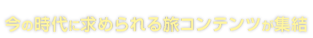 今の時代に求められる旅コンテンツが集結