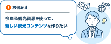 お悩み４　今ある観光資源を使って、新しい観光コンテンツを作りたい
