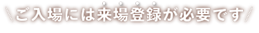ご入場には来場登録が必要です