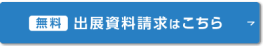 [ 無料 ] 出展資料請求はこちら  >