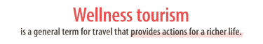 Wellness tourism is a general term for travel that provides actions for a richer life.